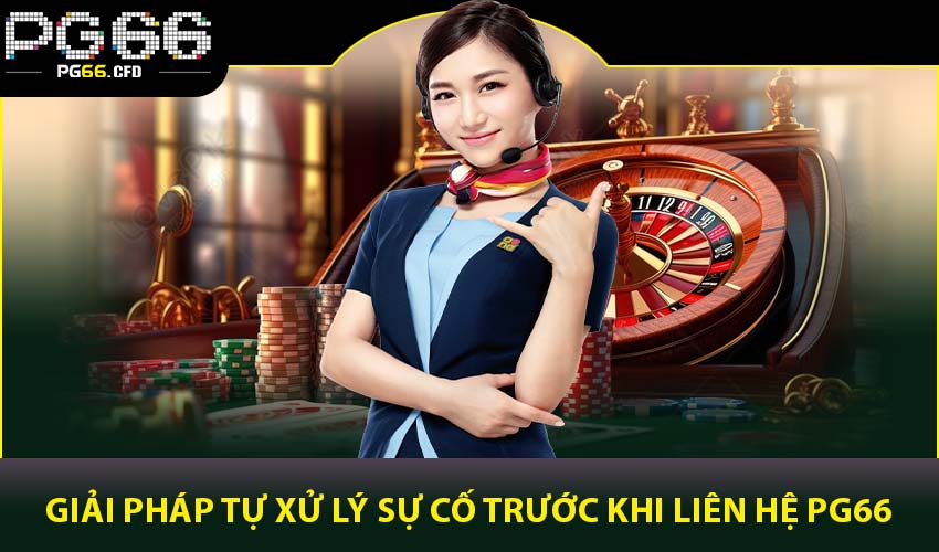 Giải pháp tự xử lý sự cố trước khi liên hệ PG66