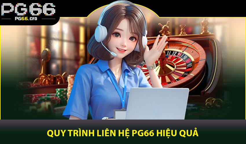 Quy trình liên hệ PG66 hiệu quả